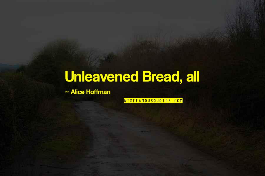 Unhappy Customers Quotes By Alice Hoffman: Unleavened Bread, all