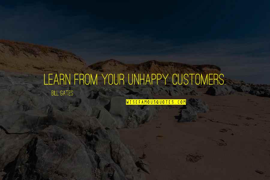 Unhappy Customers Quotes By Bill Gates: Learn from your unhappy customers.