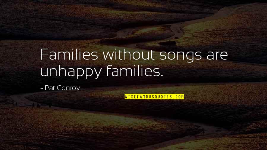 Unhappy Families Quotes By Pat Conroy: Families without songs are unhappy families.