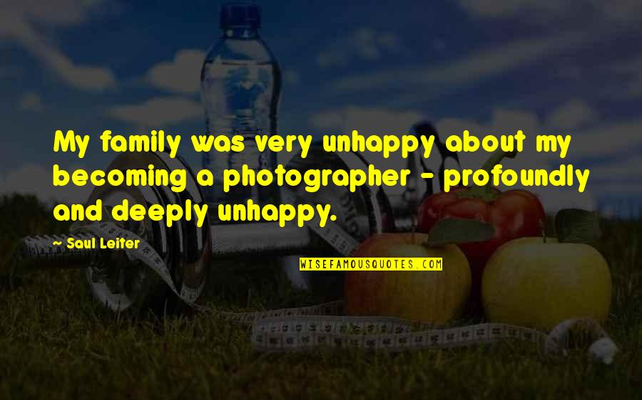 Unhappy Family Quotes By Saul Leiter: My family was very unhappy about my becoming