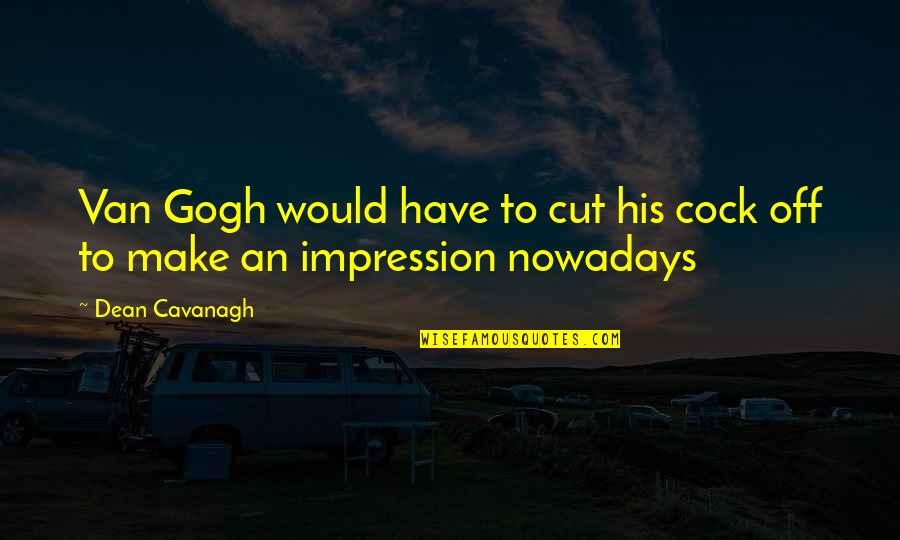 Unhappy Family Quotes Quotes By Dean Cavanagh: Van Gogh would have to cut his cock