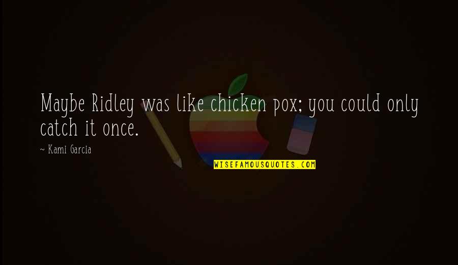 Unhappy Family Quotes Quotes By Kami Garcia: Maybe Ridley was like chicken pox; you could