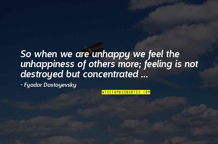 Unhappy Feeling Quotes By Fyodor Dostoyevsky: So when we are unhappy we feel the Unhappy Feeling Quotes By Fyodor Dostoyevsky: So when we are unhappy we feel the