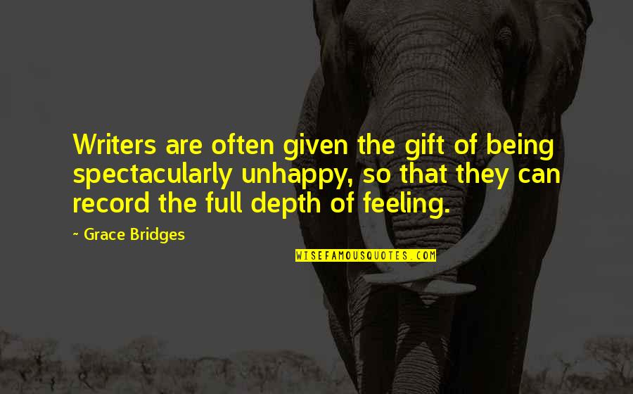 Unhappy Feeling Quotes By Grace Bridges: Writers are often given the gift of being Unhappy Feeling Quotes By Grace Bridges: Writers are often given the gift of being