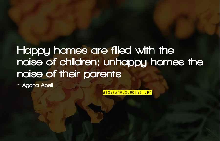Unhappy Home Quotes By Agona Apell: Happy homes are filled with the noise of Unhappy Home Quotes By Agona Apell: Happy homes are filled with the noise of