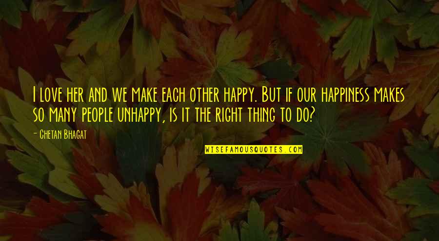 Unhappy In Love Quotes By Chetan Bhagat: I love her and we make each other