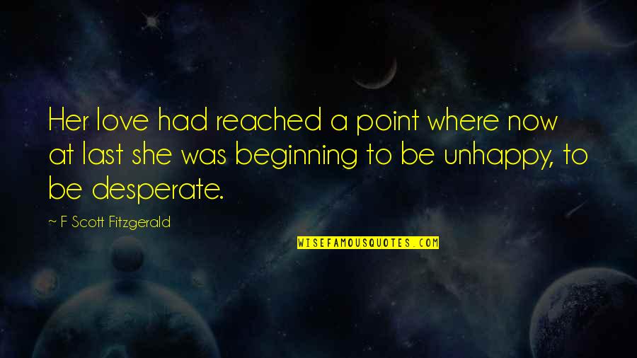 Unhappy In Love Quotes By F Scott Fitzgerald: Her love had reached a point where now