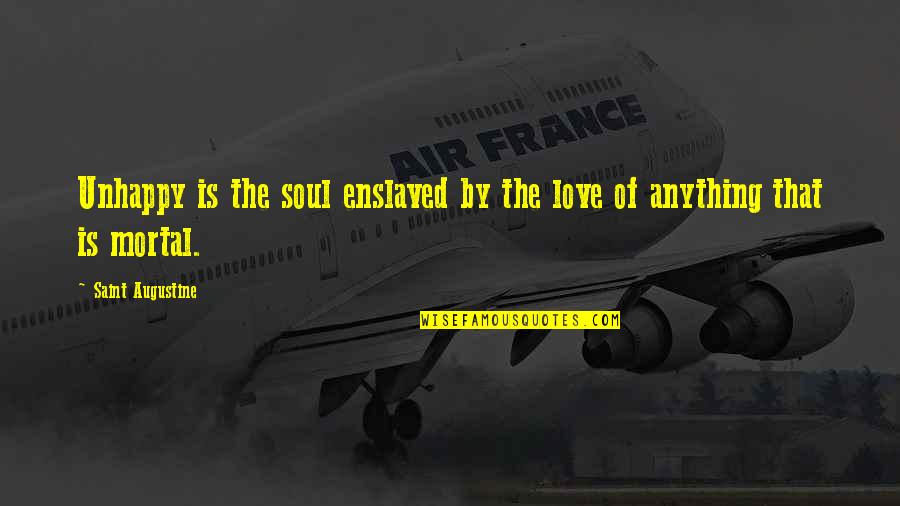 Unhappy In Love Quotes By Saint Augustine: Unhappy is the soul enslaved by the love