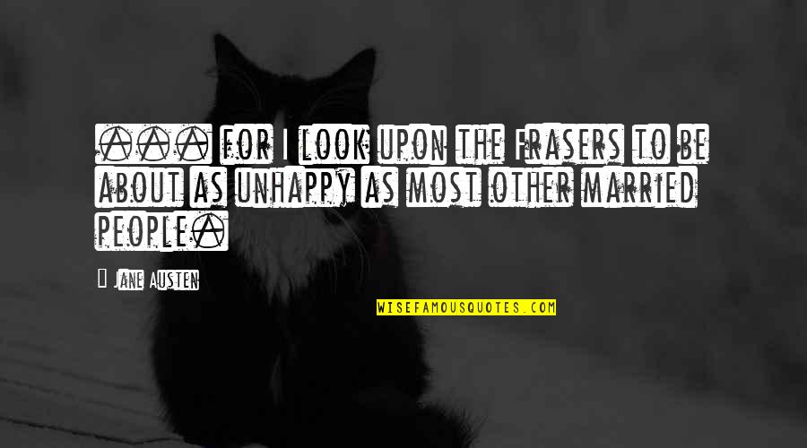 Unhappy In Marriage Quotes By Jane Austen: ... for I look upon the Frasers to