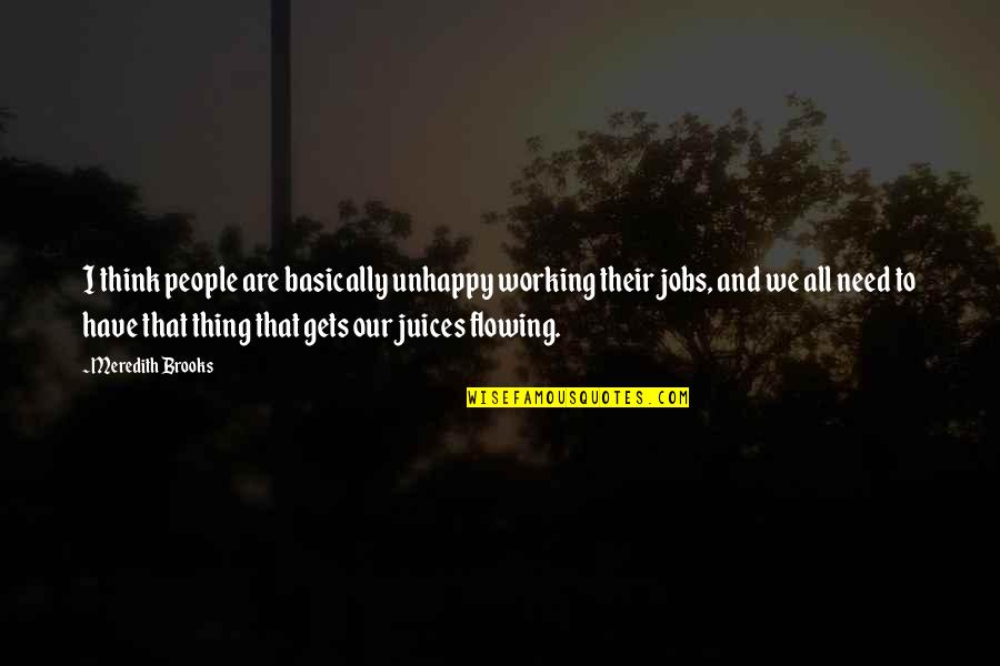 Unhappy Jobs Quotes By Meredith Brooks: I think people are basically unhappy working their