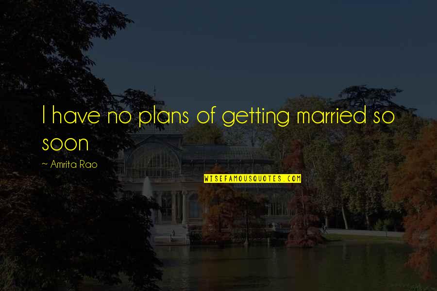 Unhappy Life Relationship Quotes By Amrita Rao: I have no plans of getting married so Unhappy Life Relationship Quotes By Amrita Rao: I have no plans of getting married so