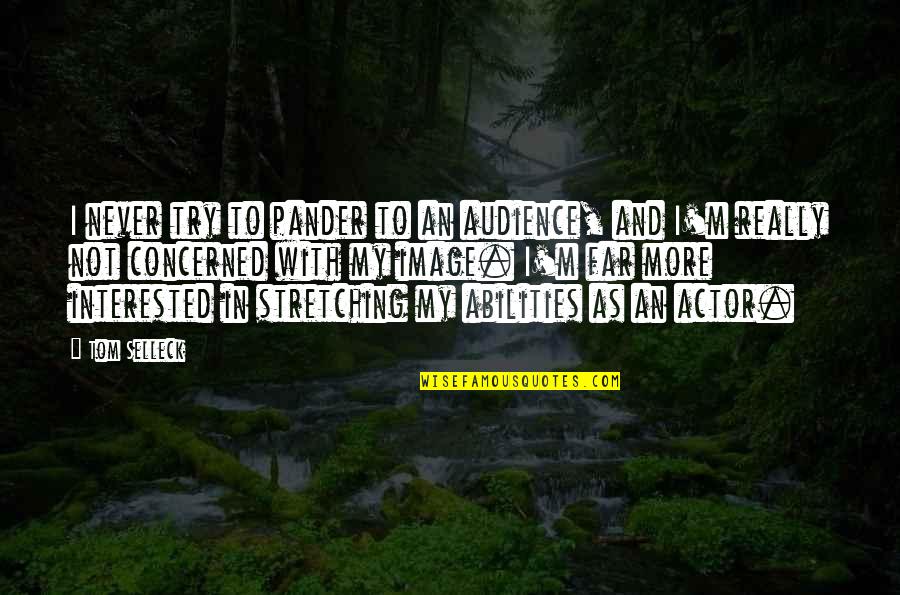Unhappy Life Relationship Quotes By Tom Selleck: I never try to pander to an audience,
