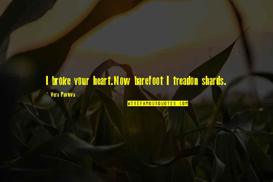 Unhappy Life Relationship Quotes By Vera Pavlova: I broke your heart.Now barefoot I treadon shards. Unhappy Life Relationship Quotes By Vera Pavlova: I broke your heart.Now barefoot I treadon shards.