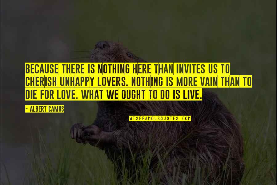 Unhappy Love Quotes By Albert Camus: Because there is nothing here than invites us