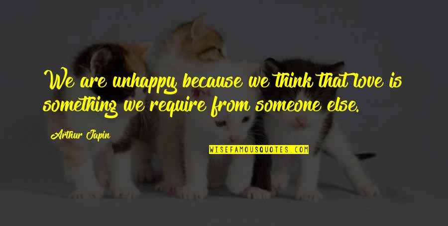 Unhappy Love Quotes By Arthur Japin: We are unhappy because we think that love