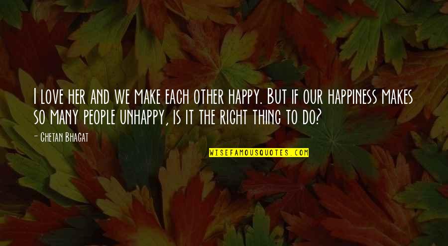Unhappy Love Quotes By Chetan Bhagat: I love her and we make each other