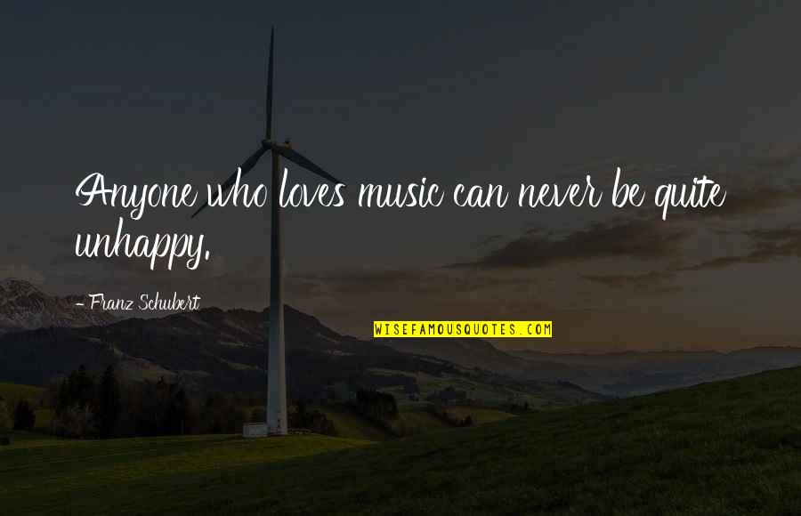 Unhappy Love Quotes By Franz Schubert: Anyone who loves music can never be quite