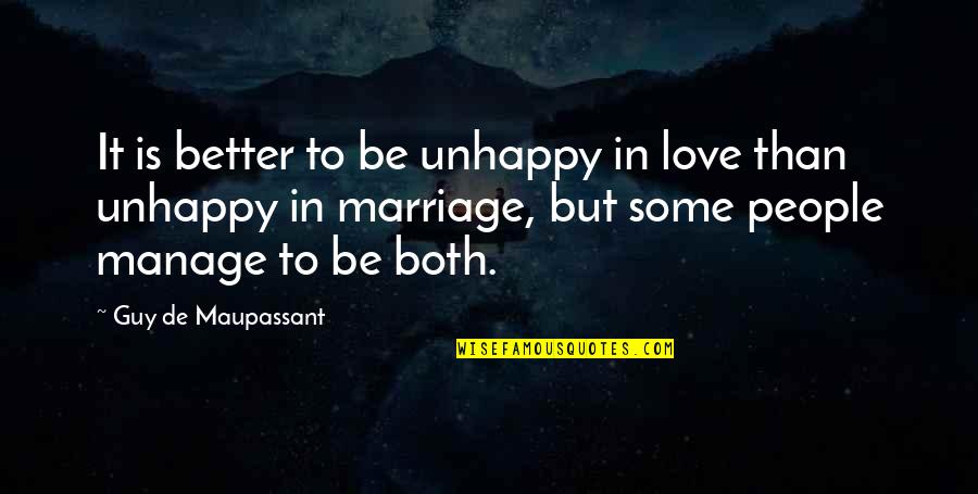 Unhappy Love Quotes By Guy De Maupassant: It is better to be unhappy in love