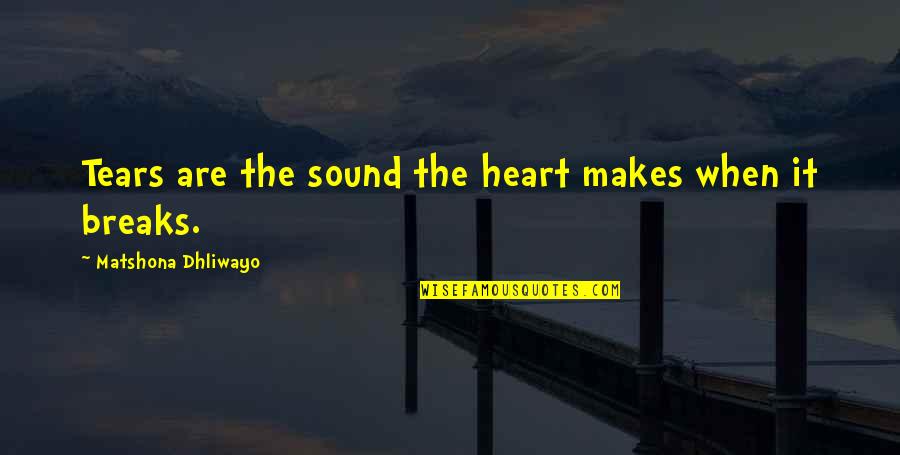 Unhappy Love Quotes By Matshona Dhliwayo: Tears are the sound the heart makes when