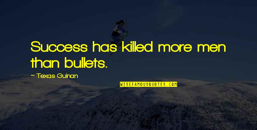 Unhappy Marriage Life Quotes By Texas Guinan: Success has killed more men than bullets.