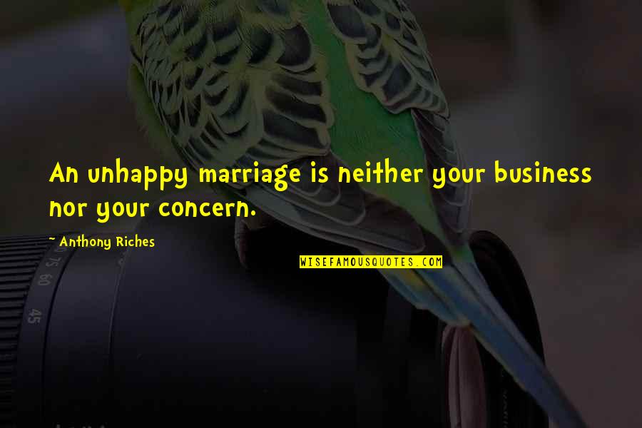 Unhappy Marriage Quotes By Anthony Riches: An unhappy marriage is neither your business nor