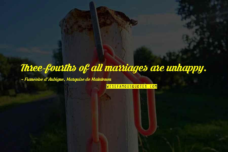 Unhappy Marriages Quotes By Francoise D'Aubigne, Marquise De Maintenon: Three-fourths of all marriages are unhappy.