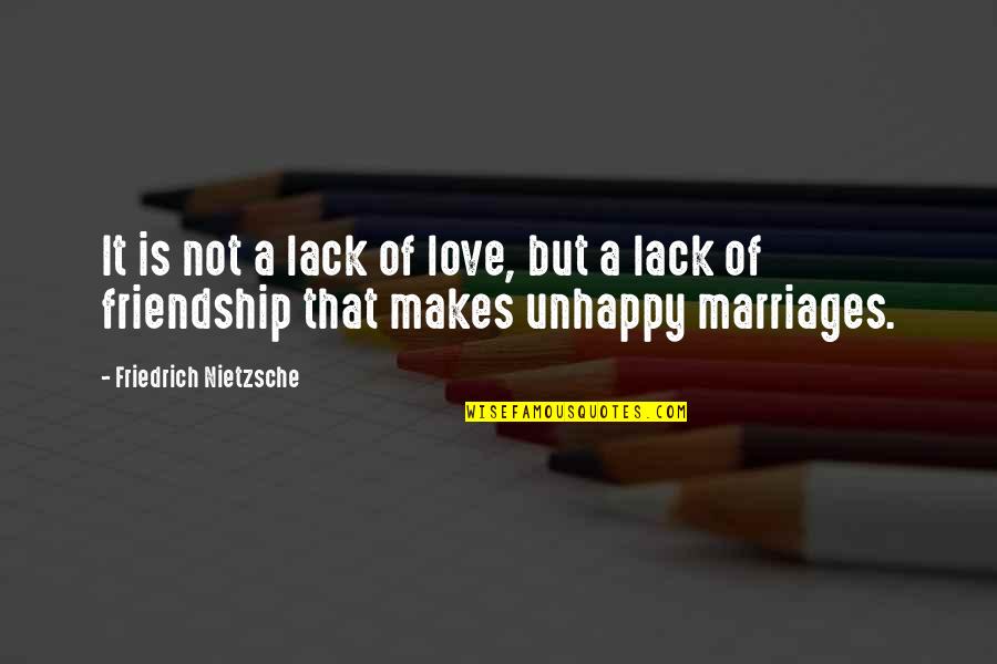 Unhappy Marriages Quotes By Friedrich Nietzsche: It is not a lack of love, but
