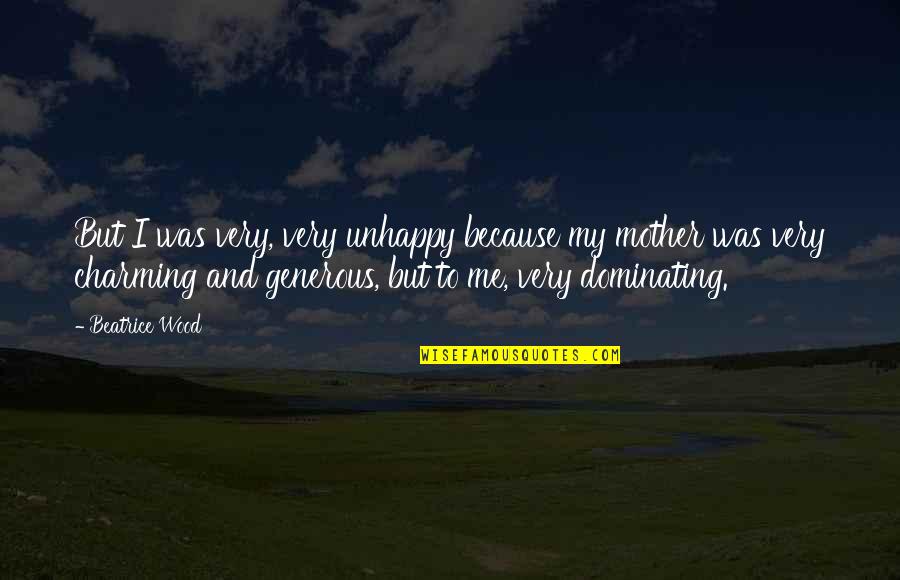 Unhappy Mother Quotes By Beatrice Wood: But I was very, very unhappy because my