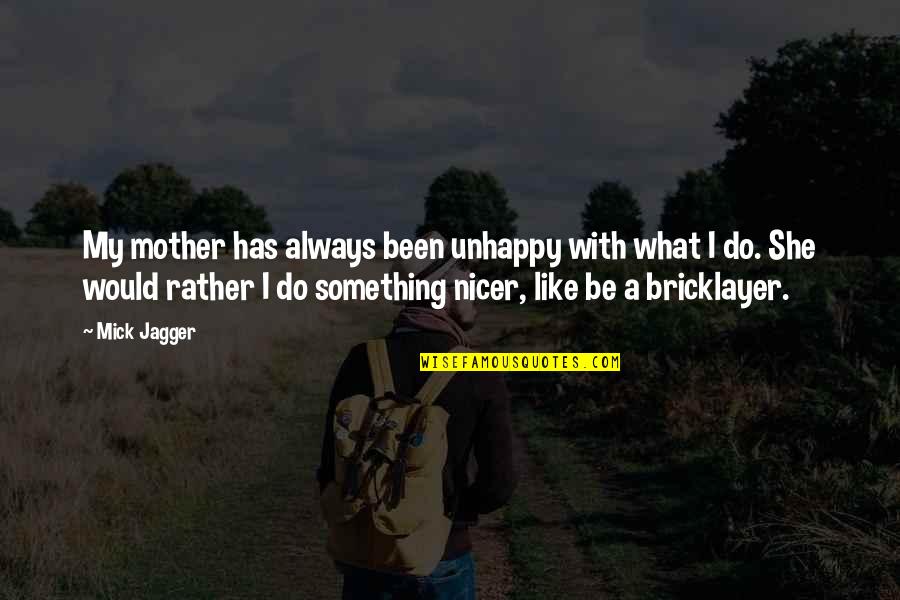 Unhappy Mother Quotes By Mick Jagger: My mother has always been unhappy with what