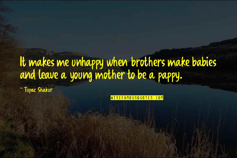 Unhappy Mother Quotes By Tupac Shakur: It makes me unhappy when brothers make babies