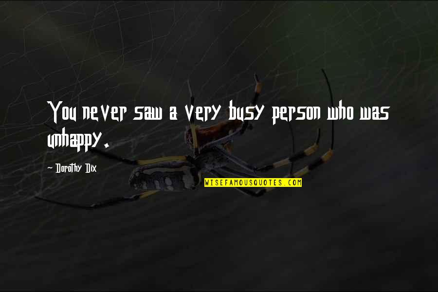 Unhappy Person Quotes By Dorothy Dix: You never saw a very busy person who