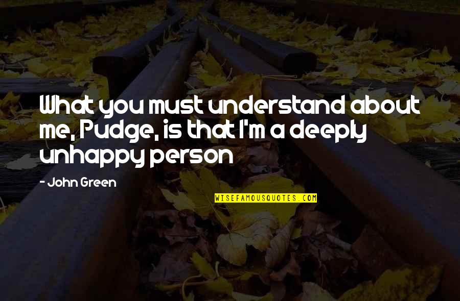 Unhappy Person Quotes By John Green: What you must understand about me, Pudge, is