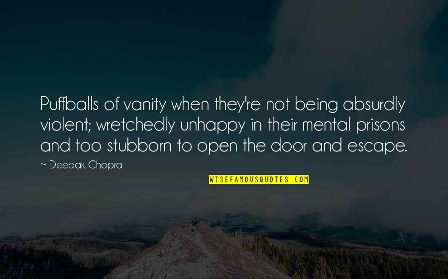 Unhappy Quotes By Deepak Chopra: Puffballs of vanity when they're not being absurdly