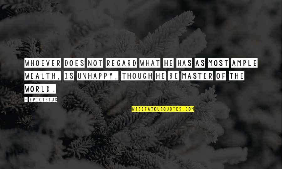 Unhappy Quotes By Epictetus: Whoever does not regard what he has as Unhappy Quotes By Epictetus: Whoever does not regard what he has as