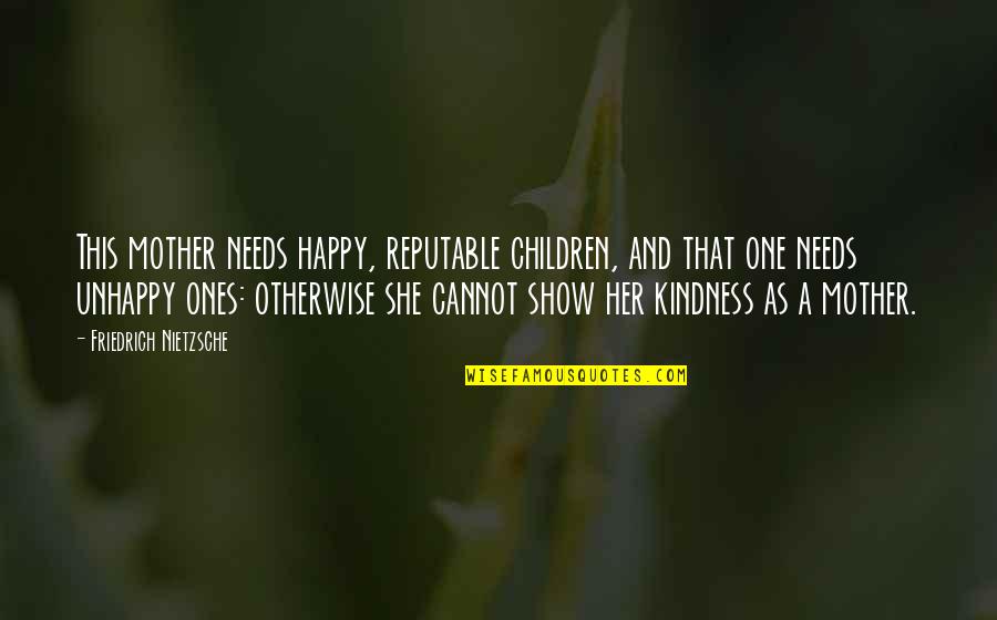 Unhappy Quotes By Friedrich Nietzsche: This mother needs happy, reputable children, and that