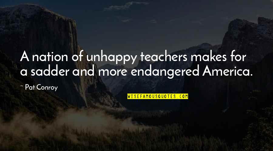 Unhappy Quotes By Pat Conroy: A nation of unhappy teachers makes for a