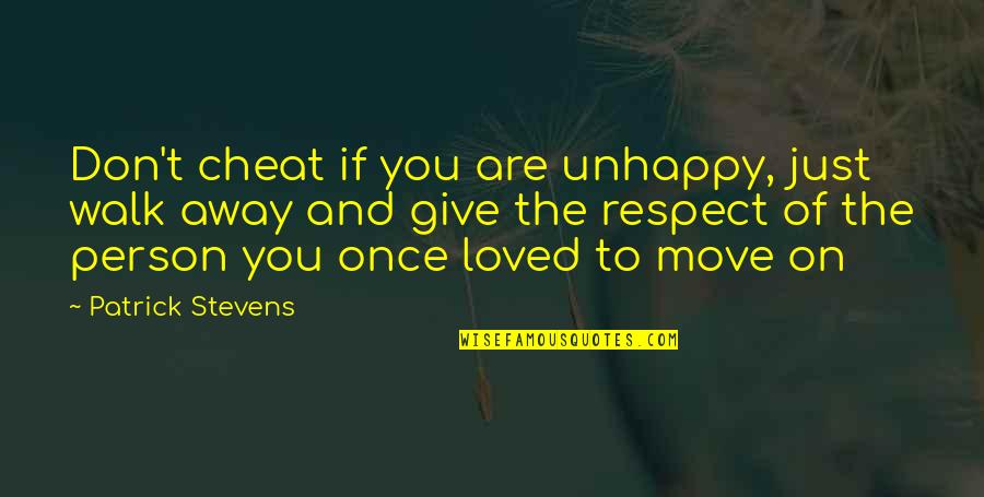 Unhappy Quotes By Patrick Stevens: Don't cheat if you are unhappy, just walk Unhappy Quotes By Patrick Stevens: Don't cheat if you are unhappy, just walk
