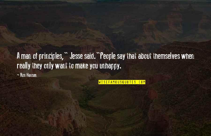 Unhappy Quotes By Ron Hansen: A man of principles," Jesse said."People say that