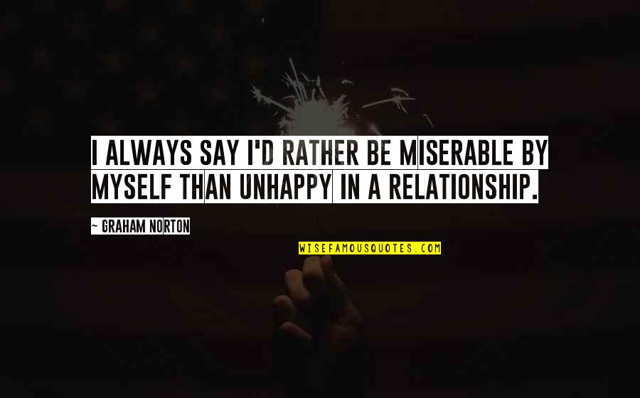 Unhappy Relationship Quotes By Graham Norton: I always say I'd rather be miserable by