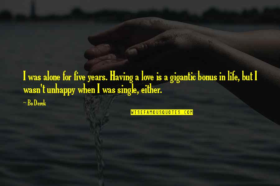 Unhappy With Life Quotes By Bo Derek: I was alone for five years. Having a Unhappy With Life Quotes By Bo Derek: I was alone for five years. Having a