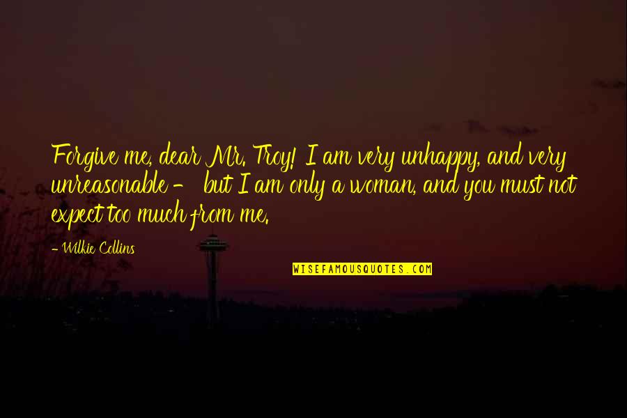 Unhappy Woman Quotes By Wilkie Collins: Forgive me, dear Mr. Troy! I am very