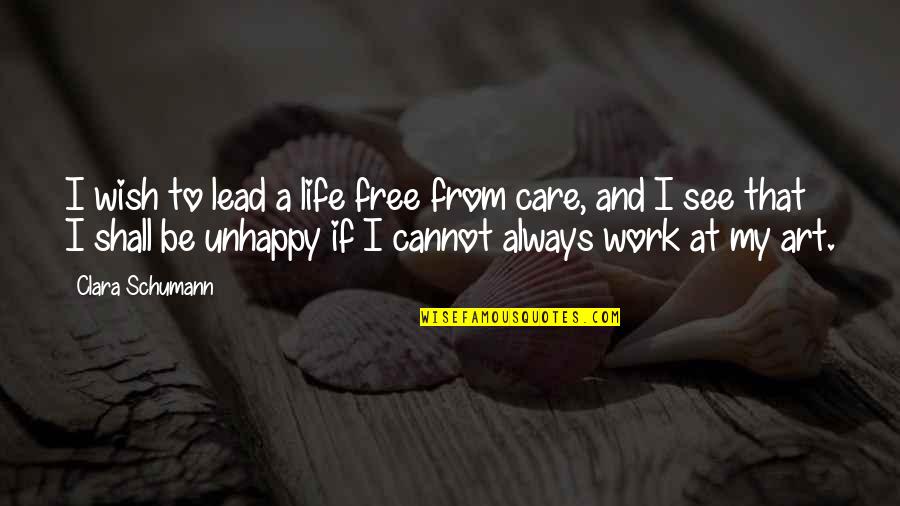Unhappy Work Quotes By Clara Schumann: I wish to lead a life free from