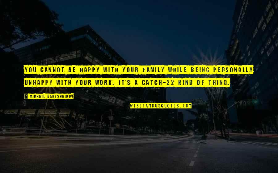 Unhappy Work Quotes By Mikhail Baryshnikov: You cannot be happy with your family while