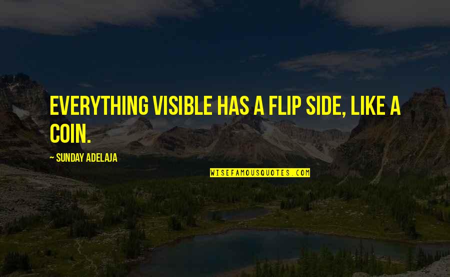 Unharassed Quotes By Sunday Adelaja: Everything visible has a flip side, like a