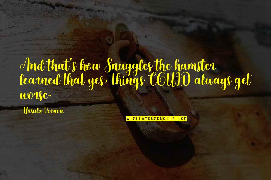 Unharmed Quotes By Ursula Vernon: And that's how Snuggles the hamster learned that