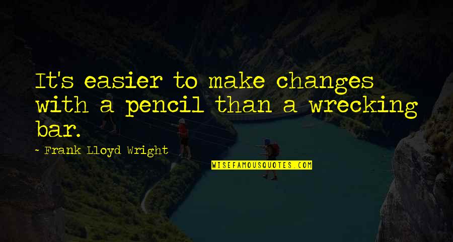 Unhas Grandes Quotes By Frank Lloyd Wright: It's easier to make changes with a pencil Unhas Grandes Quotes By Frank Lloyd Wright: It's easier to make changes with a pencil
