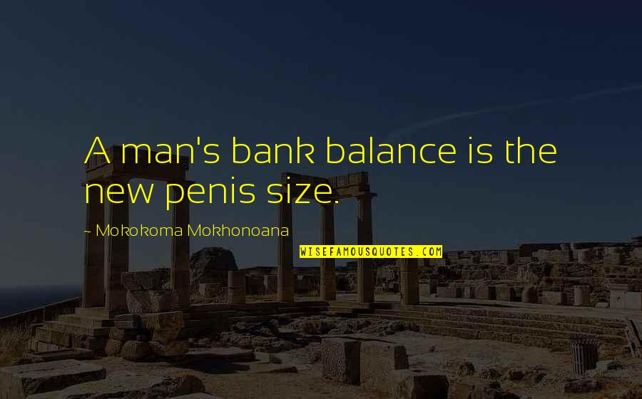 Unhealed Childhood Quotes By Mokokoma Mokhonoana: A man's bank balance is the new penis Unhealed Childhood Quotes By Mokokoma Mokhonoana: A man's bank balance is the new penis