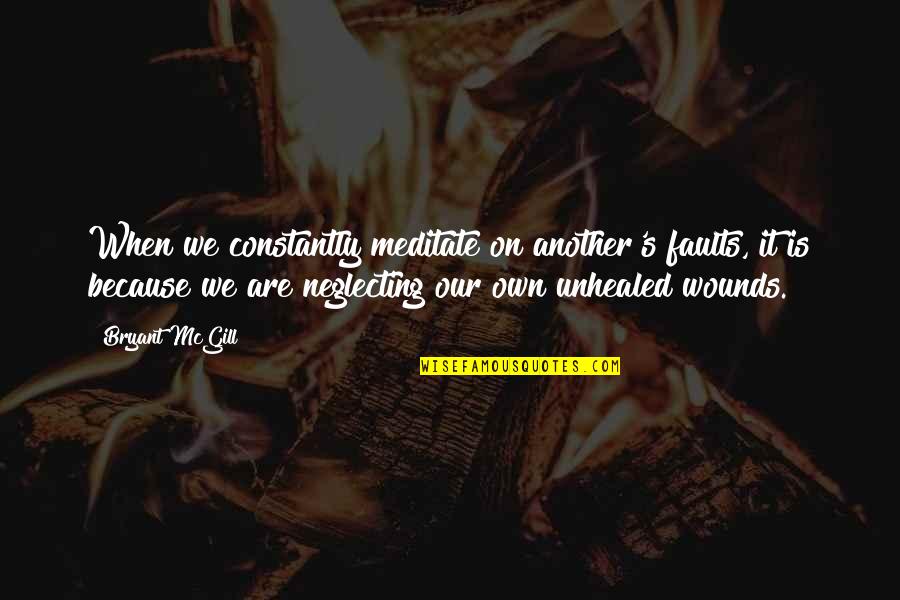 Unhealed Quotes By Bryant McGill: When we constantly meditate on another's faults, it