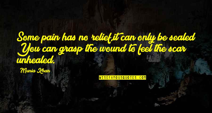 Unhealed Quotes By Munia Khan: Some pain has no relief,it can only be