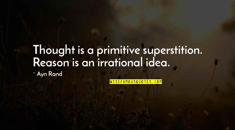 Unhealth Quotes By Ayn Rand: Thought is a primitive superstition. Reason is an